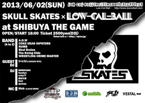 Low-Cal-Ball The 10th Anniversary Year – SKULL SKATES x Low-Cal-Ball – 2013/06/02(SUN) at SHIBUYA THE GAME