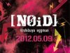 [NOID] vol.10 surpported by 心斎橋CLUB DROP（2012.5.9）at shibuya eggman
