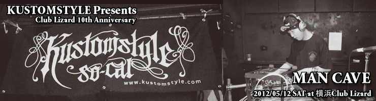 KUSTOMSTYLE Presents Club Lizard 10th Anniversary"MAN CAVE" Report