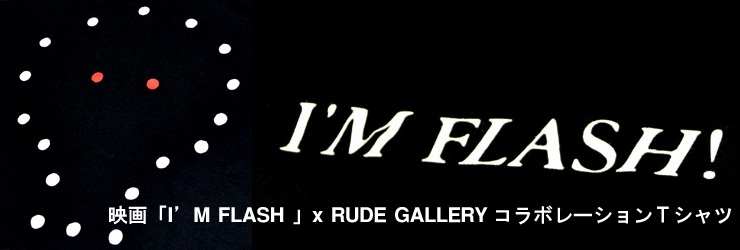 映画「I’M FLASH 」x RUDE GALLERYコラボレーションＴシャツ