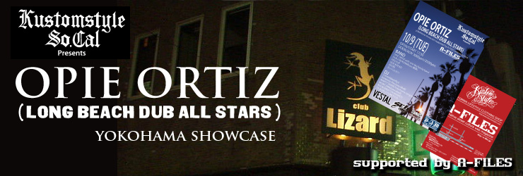 Kustomstyle So.Cal presents OPIE ORTIZ (Long Beach Dub All Stars) yokohama showcase - supported by A-FILES