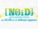[NOID] -　2012 GROUND FINAL　2012/12/30(日) at shibuya eggman