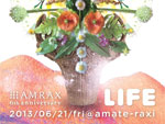 “LIFE”  amate-raxi 6th Anniversary DAY1 supported by Guidance〜導き導かれる人生〜  2013.06.21(Fri) at AMATE-RAXI