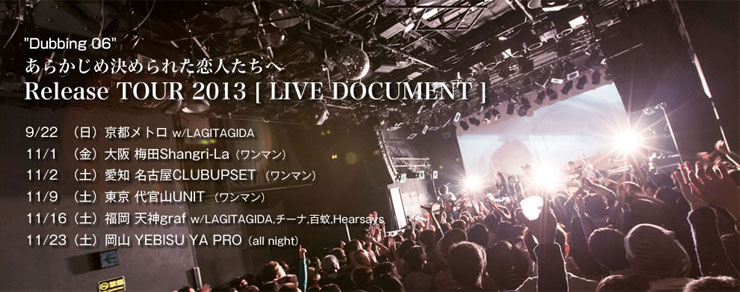 “Dubbing 06″あらかじめ決められた恋人たちへ Release TOUR 2013[LIVE DOCUMENT] 2013.11.09 (sat) at 代官山UNIT 