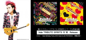 遂にトリビュートアルバムSPIRITSシリーズ６作品完結 - hide TRIBUTE SPIRITS Ⅵ Ⅶ リリース / さらに『 hide Birthday Party 2013 feat.CLUB PSYENCE 』開催決定！
