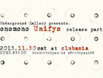 Underground Gallery presents. onomono “Unifys” release party 2013.11.30 (Sat)11pm- at clubasia