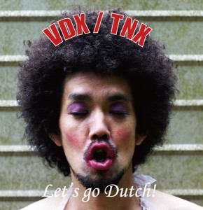 VDX / TNX - スプリット・アルバム『Let's go Dutch!』