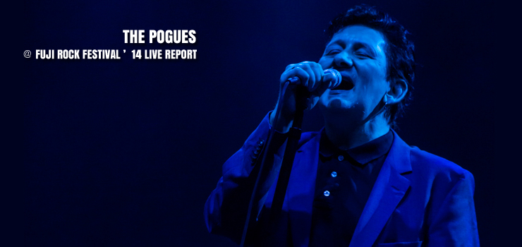 THE POGUES ＠ FUJI ROCK FESTIVAL ’14 LIVE REPORT