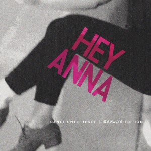 Hey Anna『Dance Until Three(Deluxe Edition)』