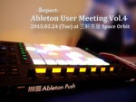Ableton User Meeting Vol.4 – 2015.02.24 at 三軒茶屋 Space Orbit ～Report～