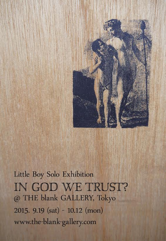 Little Boy Solo Exhibition “In God We Trust?” 2015年9月19日(土)～10月12日(祝・月) at THE blank GALLERY
