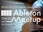 Ableton Meetup Tokyo Vol.5 Experimental Special　2016.04.26 (Tue) at 三軒茶屋 Space Orbit