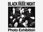 BLACK RUDE NIGHT Photo Exhibition : 2016年3月12日(土)～5月8日(日) at RUDE GALLERY TOKYO