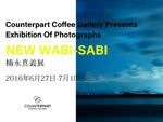Exhibition of Photographs NEW WABI-SABI 楠永真義展　2016年6月27日（月）～7月10日（日）at COUNTERPART COFFEE GALLERY