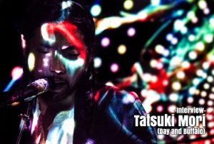 森達希 (Day and Buffalo) インタビュー & Day and Buffalo ＠『Ghost Walk』Release Party(2016.10.29) – PHOTO REPORT / A-FILES オルタナティヴ ストリートカルチャー ウェブマガジン