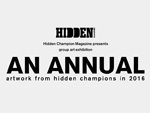 Hidden Champion Magazine presents group art exhibition “AN ANNUAL” artwork from hidden champions in 2016 – 2016.12.16(FRI)～12.24(SAT) at WAG GALLERY