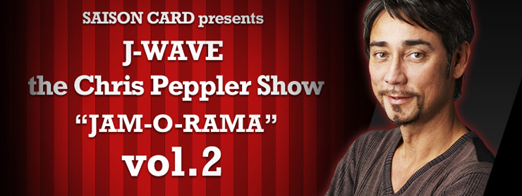 SAISON CARD presents J-WAVE the Chris Peppler Show “JAM-O-RAMA” vol.2