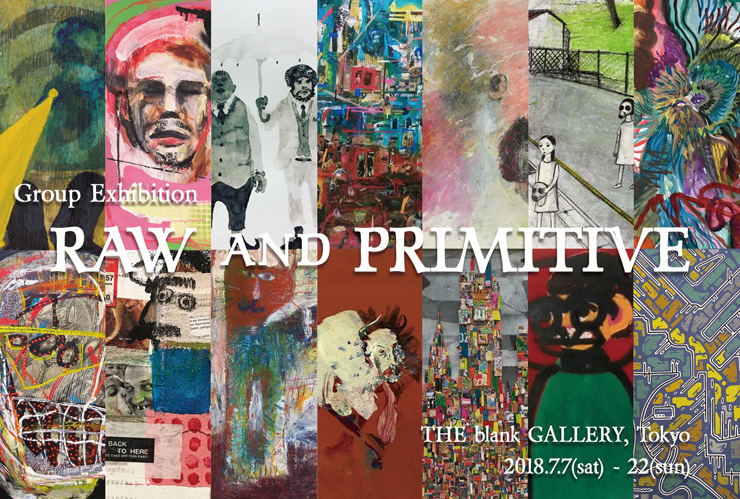 Group Exhibition『RAW and PRIMITIVE』2018年7月7日（土）～22日（日）at THE blank GALLERY 