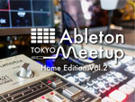 『Ableton Meetup Tokyo Home Edition vol.2』2020年6月21日（日）Live Streamingで開催。