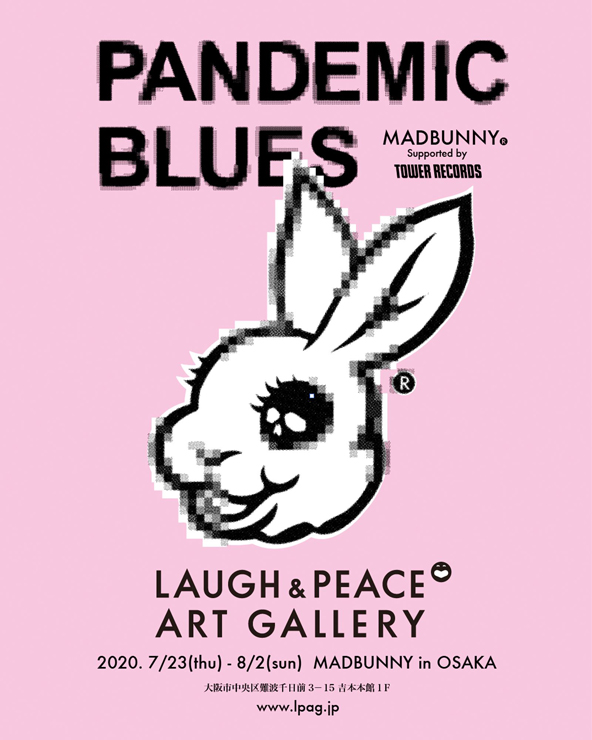 MADBUNNY - EXHIBITION『PANDEMIC BLUES』2020年7月23日(木) ～ 8月2日(日) at 大阪 Laugh & Peace Art Gellery