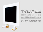 TYM344 個展『レジャー（LEISURE）』2021年9月7日（火）～19日（日）at MEDEL GALLERY SHU