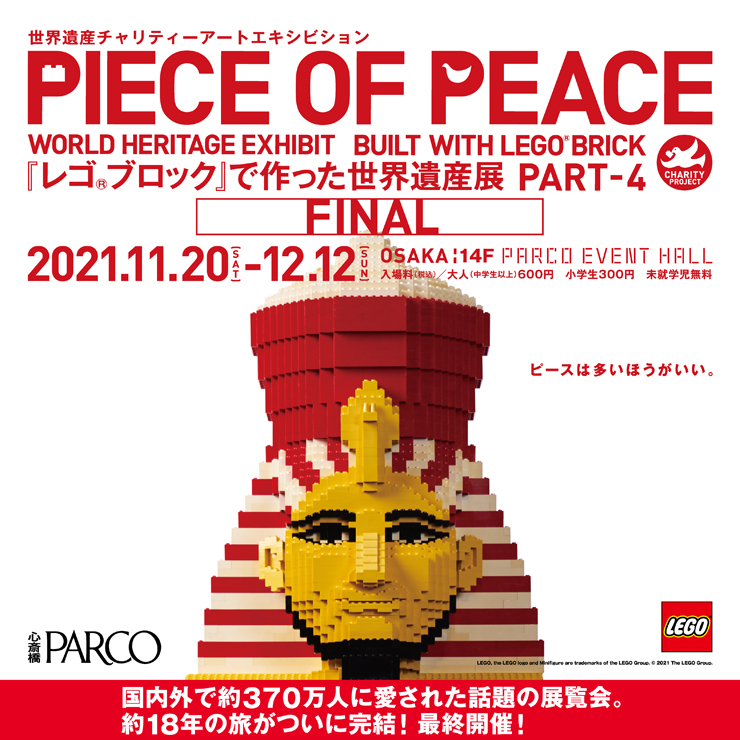 世界遺産チャリティーアートエキジビション PIECE OF PEACE『レゴ(R)ブロック』で作った世界遺産展 PART-4 FINAL｜2021年11月20日（土）～12月12日（日）at 心斎橋PARCO 14F PARCO EVENT HALL