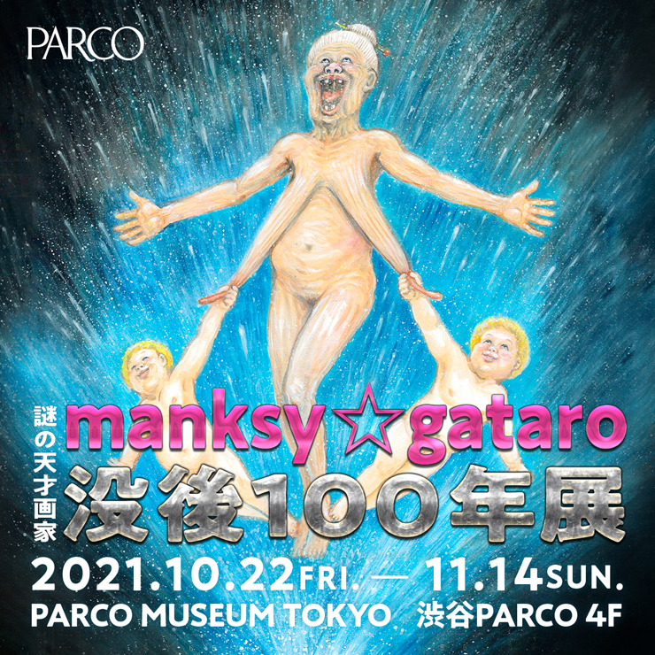 『謎の天才画家manksy ☆ gataro 没後100年展』2021年10月22日（金）～ 11月14日（日）at PARCO MUSEUM TOKYO（渋谷PARCO 4F）